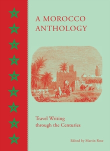 A Morocco Anthology : Travel Writing Through the Centuries, Hardback Book A Morocco Anthology : Travel Writing Through the Centuries, Hardback Book