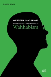 Western Imaginings : The Intellectual Contest to Define Wahhabism, Hardback Book Western Imaginings : The Intellectual Contest to Define Wahhabism, Hardback Book