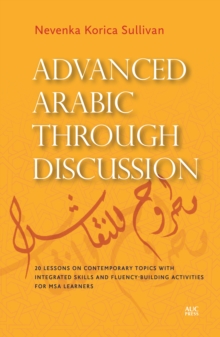 Advanced Arabic Through Discussion : 16 Debate-Centered Lessons and Exercises for MSA Students