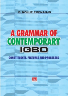 A Grammar of Contemporary Igbo : Constituents, Features and Processes