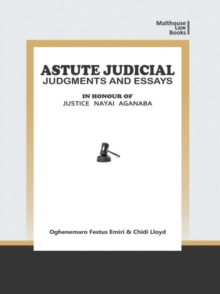 Astute Judical Judgements and Essays : In Honour of Justice Nayai Aganaba