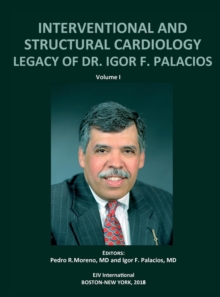 INTERVENTIONAL AND STRUCTURAL CARDIOLOGY. Legacy of Dr. Igor F. Palacios, Vol I