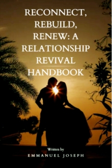 Reconnect, Rebuild, Renew: A Relationship Revival Handbook : A Relationship Revival Handbook"