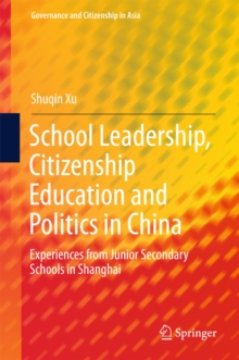 School Leadership, Citizenship Education and Politics in China : Experiences from Junior Secondary Schools in Shanghai