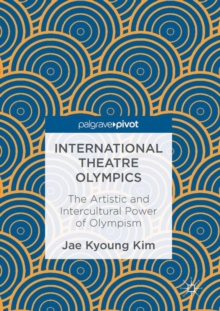 International Theatre Olympics : The Artistic and Intercultural Power of Olympism, Hardback Book International Theatre Olympics : The Artistic and Intercultural Power of Olympism, Hardback Book