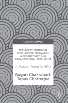 Employees' Emotional Intelligence, Motivation & Productivity, and Organizational Excellence : A Future Trend in HRD, Hardback Book Employees' Emotional Intelligence, Motivation & Productivity, and Organizational Excellence : A Future Trend in HRD, Hardback Book