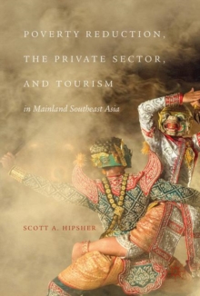 Poverty Reduction, the Private Sector, and Tourism in Mainland Southeast Asia, Hardback Book Poverty Reduction, the Private Sector, and Tourism in Mainland Southeast Asia, Hardback Book