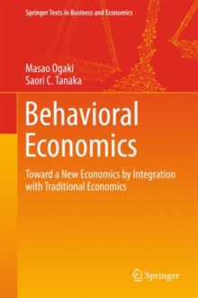 Behavioral Economics : Toward a New Economics by Integration with Traditional Economics, Hardback Book Behavioral Economics : Toward a New Economics by Integration with Traditional Economics, Hardback Book