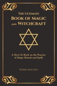 The Ultimate Book of Magic and Witchcraft : A How-To Book on the Practice of Magic Rituals and Spells (Special Cover Edition)