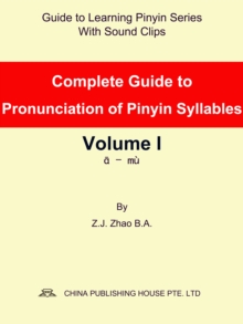 Complete Guide to Pronunciation of Pinyin Syllables Volume I