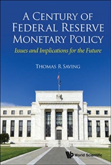 Century Of Federal Reserve Monetary Policy, A: Issues And Implications For The Future, Hardback Book Century Of Federal Reserve Monetary Policy, A: Issues And Implications For The Future, Hardback Book