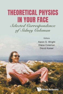 Theoretical Physics In Your Face: Selected Correspondence Of Sidney Coleman