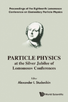 Particle Physics At The Silver Jubilee Of Lomonosov Conferences - Proceedings Of The Eighteenth Lomonosov Conference On Elementary Particle Physics