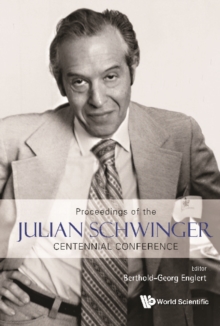 Proceedings Of The Julian Schwinger Centennial Conference