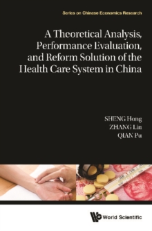 Theoretical Analysis, Performance Evaluation, And Reform Solution Of The Health Care System In China, A