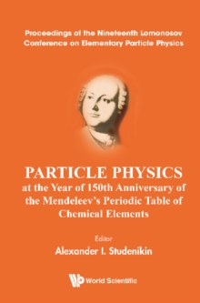 Particle Physics At The Year Of 150th Anniversary Of The Mendeleev's Periodic Table Of Chemical Elements - Proceedings Of The Nineteenth Lomonosov Conference On Elementary Particle Physics