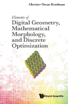 Elements Of Digital Geometry, Mathematical Morphology, And Discrete Optimization