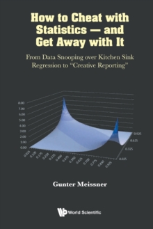 How To Cheat With Statistics - And Get Away With It: From Data Snooping Over Kitchen Sink Regression To "Creative Reporting"