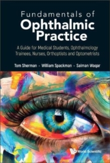 Fundamentals Of Ophthalmic Practice: A Guide For Medical Students, Ophthalmology Trainees, Nurses, Orthoptists And Optometrists