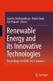 Renewable Energy and its Innovative Technologies : Proceedings of ICEMIT 2017, Volume 1