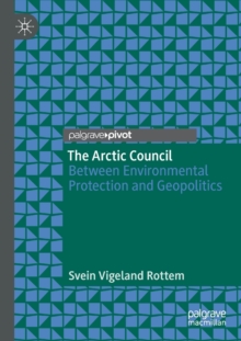 The Arctic Council : Between Environmental Protection and Geopolitics