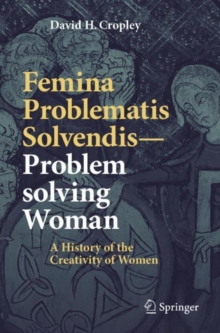 Femina Problematis Solvendis-Problem solving Woman : A History of the Creativity of Women