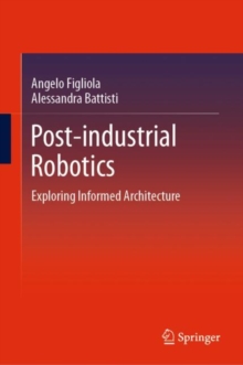 Post-industrial Robotics : Exploring Informed Architecture