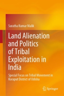 Land Alienation and Politics of Tribal Exploitation in India : Special Focus on Tribal Movement in Koraput District of Odisha