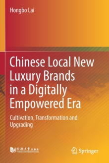 Chinese Local New Luxury Brands in a Digitally Empowered Era : Cultivation, Transformation and Upgrading