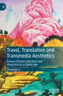 Travel, Translation and Transmedia Aesthetics : Franco-Chinese Literature and Visual Arts in a Global Age