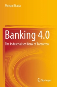 Banking 4.0 : The Industrialised Bank of Tomorrow