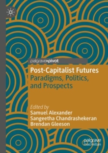 Post-Capitalist Futures : Paradigms, Politics, and Prospects