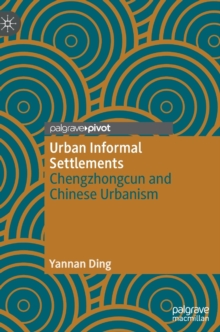 Urban Informal Settlements : Chengzhongcun and Chinese Urbanism