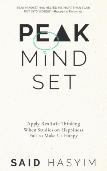 Peak Mindset: Apply Realistic Thinking When Studies on Happiness Fail to Make Us Happy