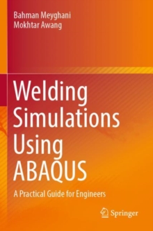 Welding Simulations Using ABAQUS : A Practical Guide for Engineers