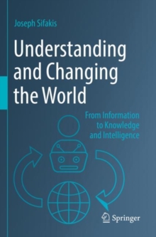 Understanding and Changing the World : From Information to Knowledge and Intelligence