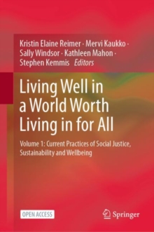 Living Well in a World Worth Living in for All : Volume 1: Current Practices of Social Justice, Sustainability and Wellbeing