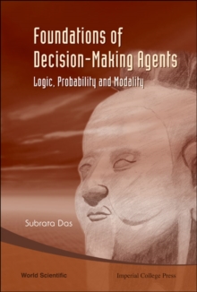 Foundations Of Decision-making Agents: Logic, Probability And Modality, Hardback Book Foundations Of Decision-making Agents: Logic, Probability And Modality, Hardback Book