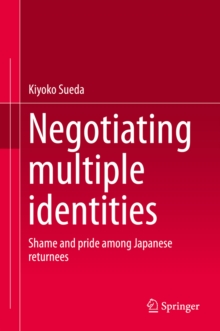 Negotiating multiple identities : Shame and pride among Japanese returnees