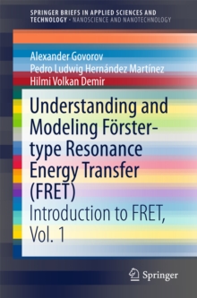 Understanding and Modeling Forster-type Resonance Energy Transfer (FRET) : Introduction to FRET,  Vol. 1