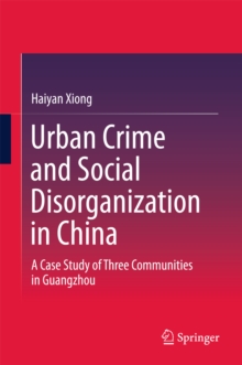 Urban Crime and Social Disorganization in China : A Case Study of Three Communities in Guangzhou