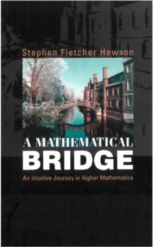 Mathematical Bridge, A: An Intuitive Journey In Higher Mathematics