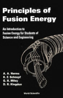 Principles Of Fusion Energy: An Introduction To Fusion Energy For Students Of Science And Engineering