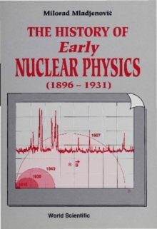 History Of Early Nuclear Physics, Vol I (1896-1931): Radioactivity And Its Radiations