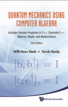 Quantum Mechanics Using Computer Algebra: Includes Sample Programs In C++, Symbolicc++, Maxima, Maple, And Mathematica (2nd Edition)