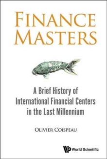 Finance Masters: A Brief History Of International Financial Centers In The Last Millennium, Hardback Book Finance Masters: A Brief History Of International Financial Centers In The Last Millennium, Hardback Book
