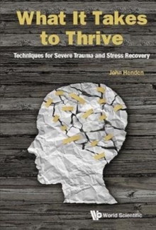 What It Takes To Thrive: Techniques For Severe Trauma And Stress Recovery, Hardback Book What It Takes To Thrive: Techniques For Severe Trauma And Stress Recovery, Hardback Book