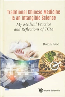 Traditional Chinese Medicine Is An Intangible Science: My Medical Practice And Reflections Of Tcm, Hardback Book Traditional Chinese Medicine Is An Intangible Science: My Medical Practice And Reflections Of Tcm, Hardback Book