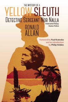 The Mystery of A Yellow Sleuth : Detective Sergeant Nor Nalla, Federated Malay States Police