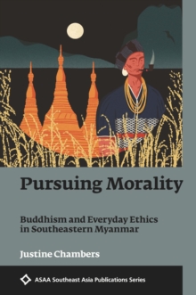 Pursuing Morality : Buddhism and Everyday Ethics in Southeastern Myanmar